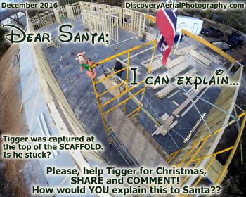 Click to enlarge image Tigger was captured at the top of the SCAFFOLD by one of the Aerial Drones at DISCOVER AERIAL PHOTOGRAPHY! - 18 of #25daysofChristmas! - Dear Santa-I can Explain... Tigger writes his letter to Santa #TiggersLetterToSanta2016 - Tigger needs your help writing his 2016 Christmas letter to Santa! Discovery Aerial Photography edition